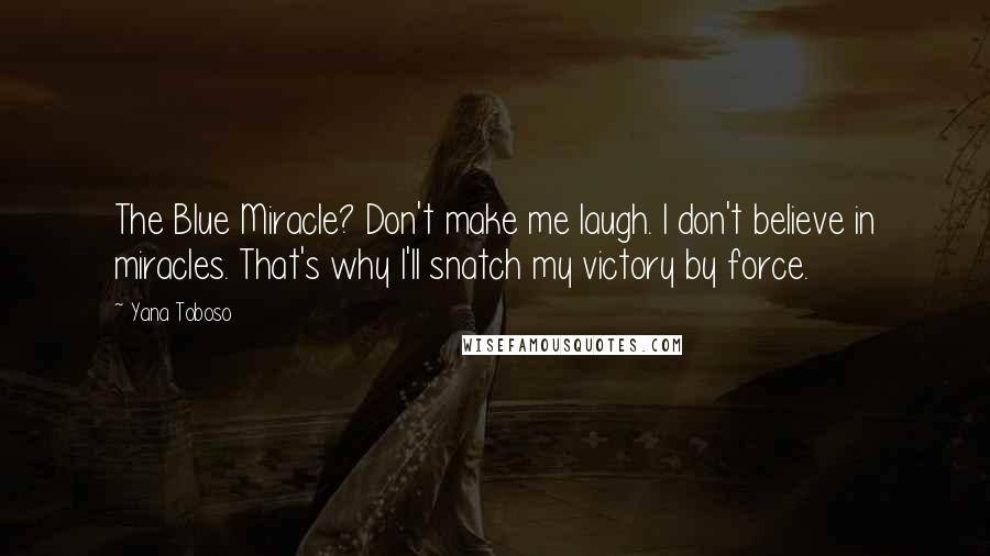 Yana Toboso Quotes: The Blue Miracle? Don't make me laugh. I don't believe in miracles. That's why I'll snatch my victory by force.