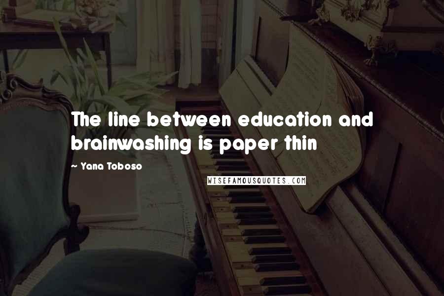 Yana Toboso Quotes: The line between education and brainwashing is paper thin
