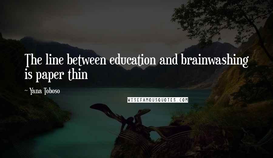 Yana Toboso Quotes: The line between education and brainwashing is paper thin