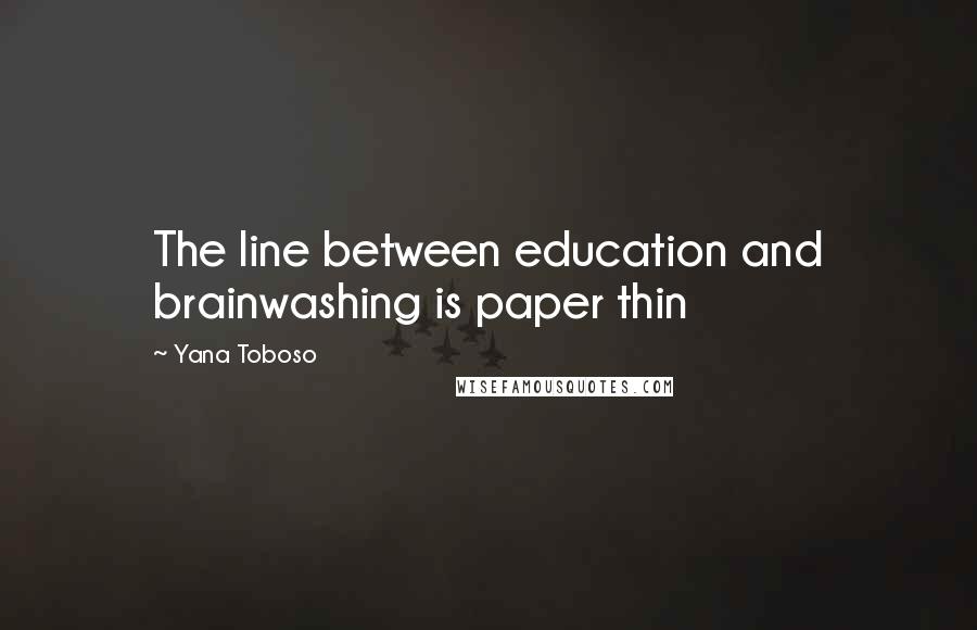 Yana Toboso Quotes: The line between education and brainwashing is paper thin