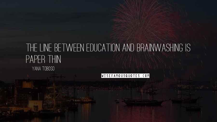 Yana Toboso Quotes: The line between education and brainwashing is paper thin