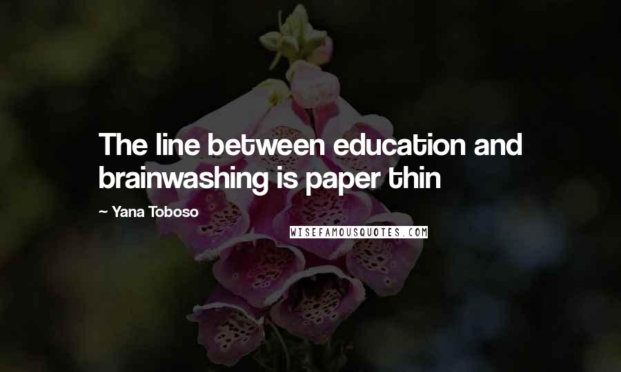 Yana Toboso Quotes: The line between education and brainwashing is paper thin