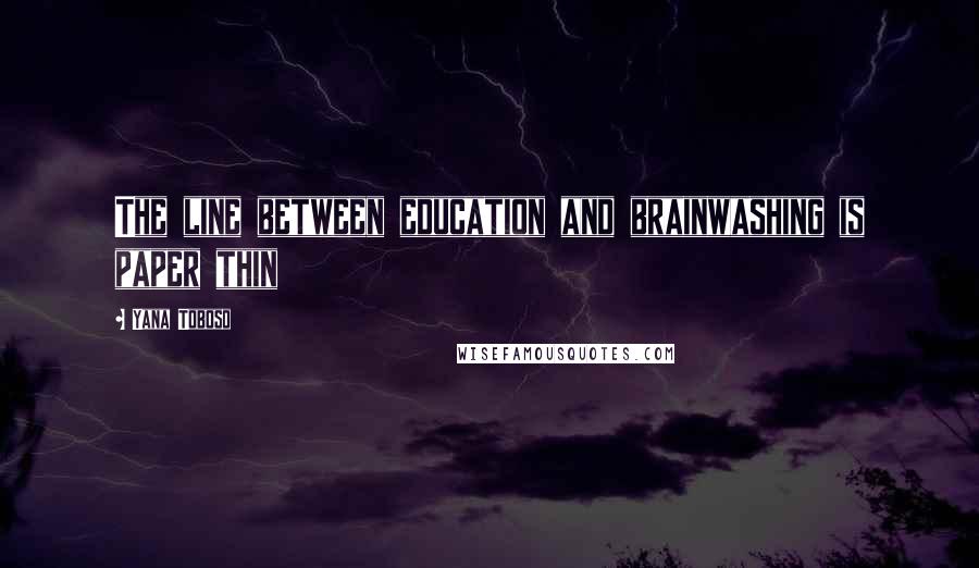 Yana Toboso Quotes: The line between education and brainwashing is paper thin
