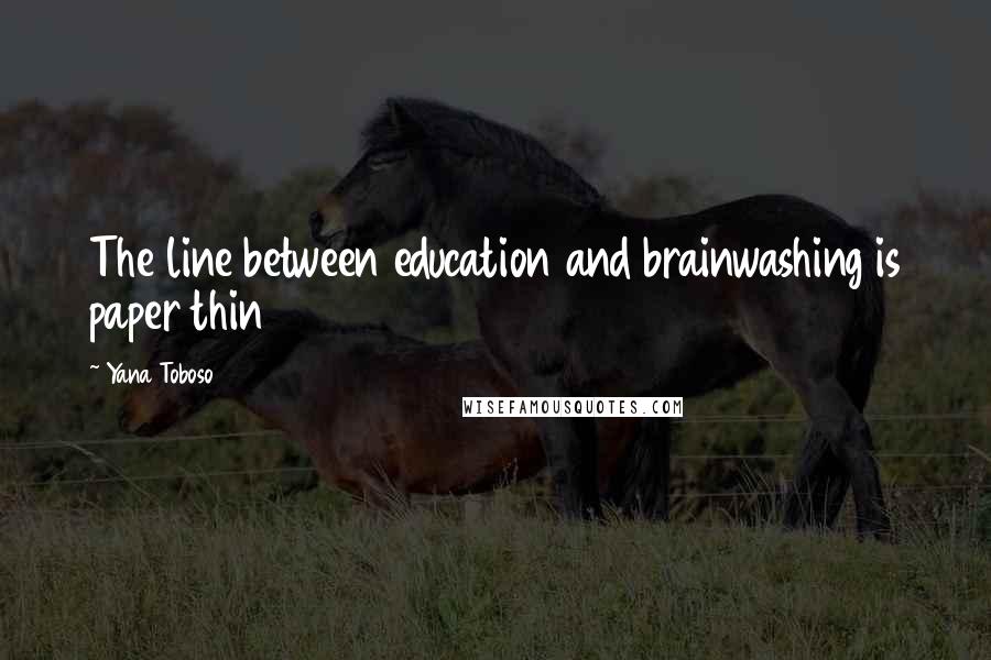 Yana Toboso Quotes: The line between education and brainwashing is paper thin