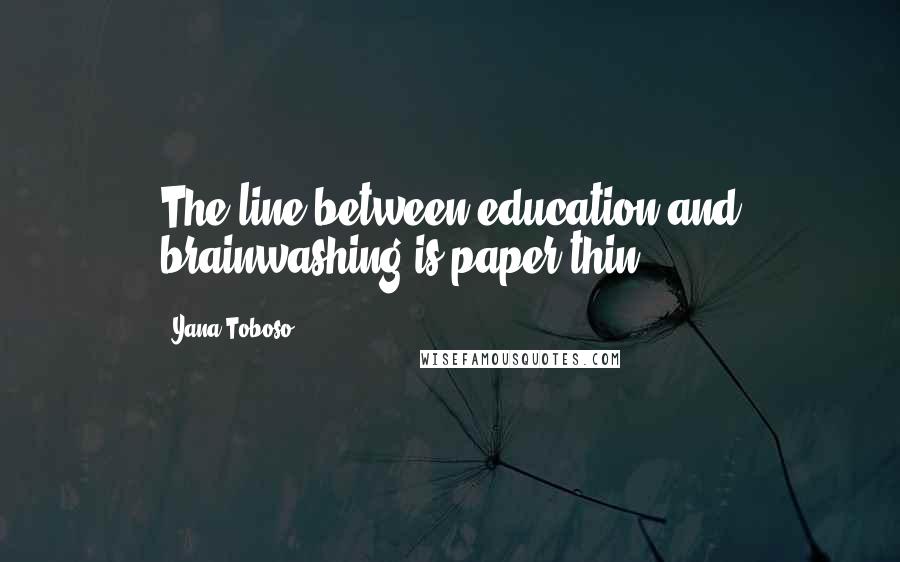 Yana Toboso Quotes: The line between education and brainwashing is paper thin