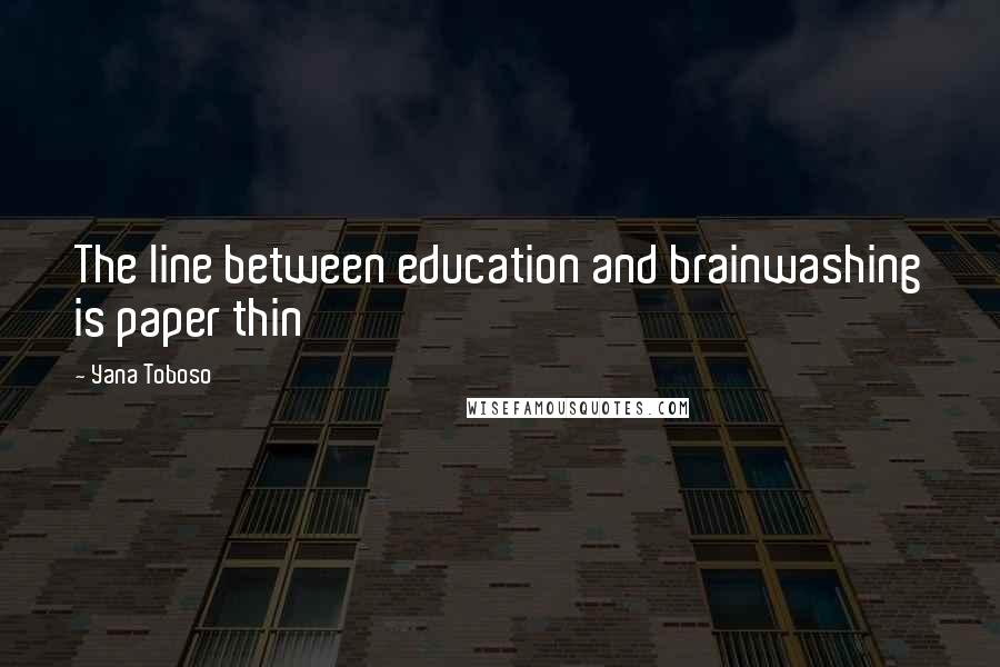Yana Toboso Quotes: The line between education and brainwashing is paper thin