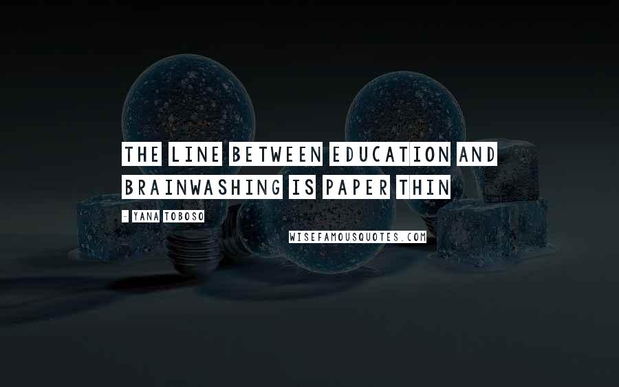 Yana Toboso Quotes: The line between education and brainwashing is paper thin