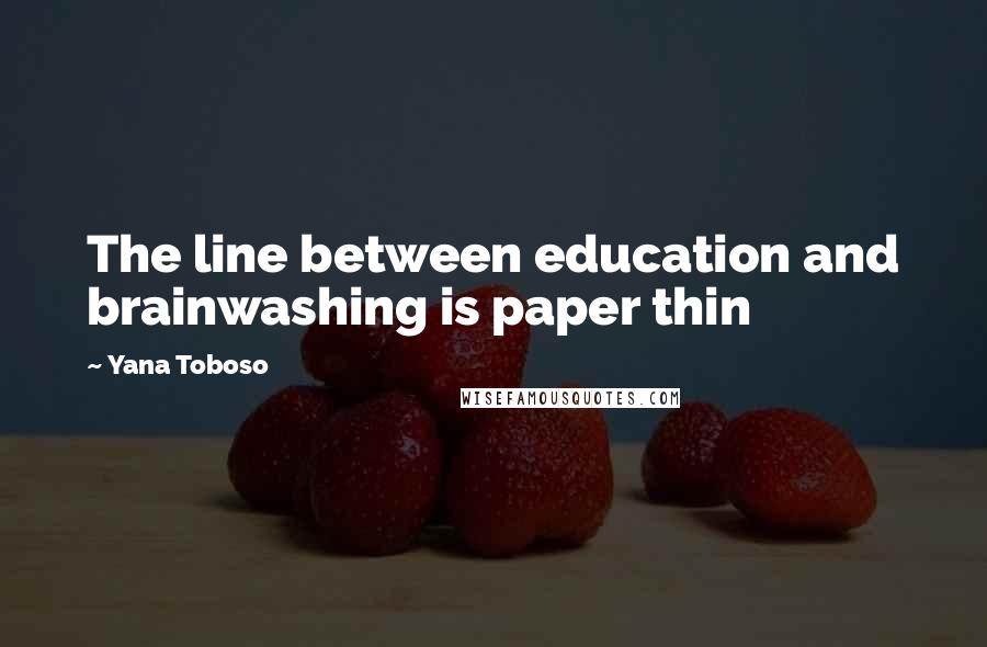 Yana Toboso Quotes: The line between education and brainwashing is paper thin