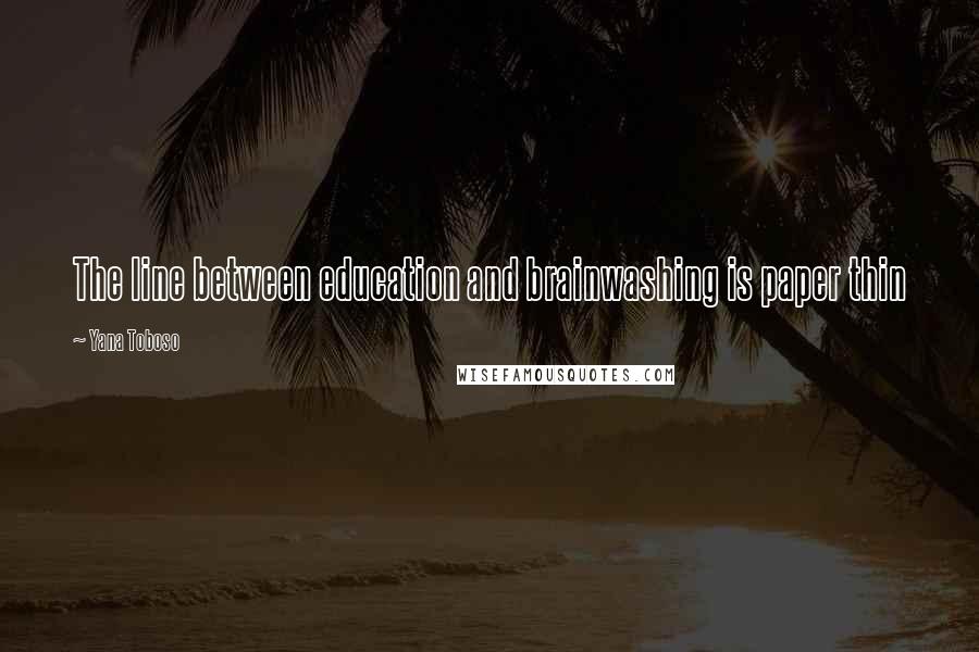 Yana Toboso Quotes: The line between education and brainwashing is paper thin