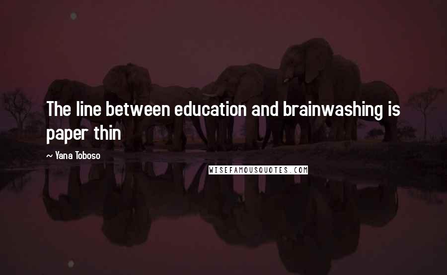 Yana Toboso Quotes: The line between education and brainwashing is paper thin