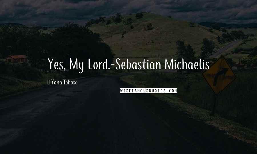 Yana Toboso Quotes: Yes, My Lord.-Sebastian Michaelis