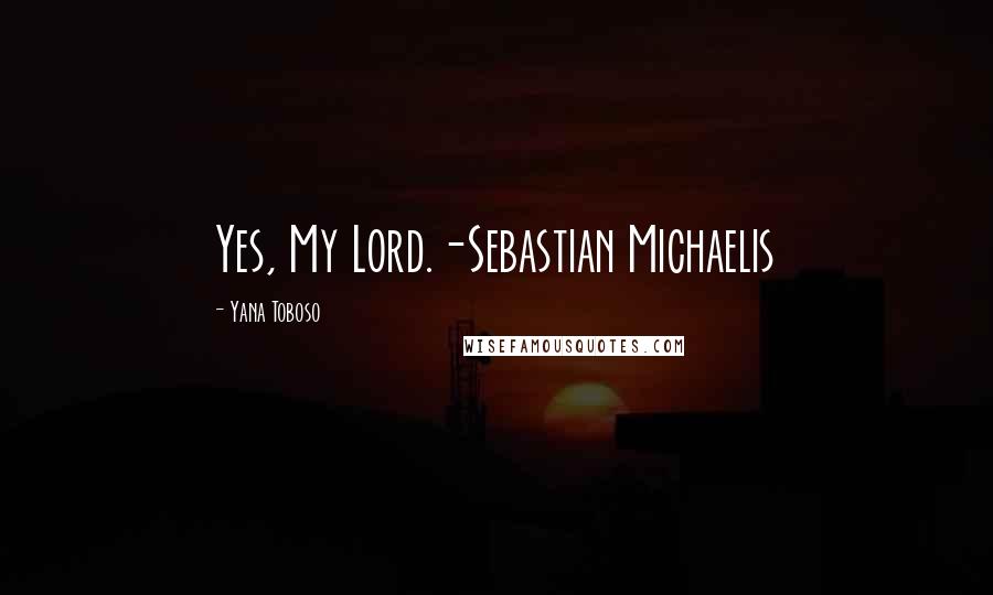 Yana Toboso Quotes: Yes, My Lord.-Sebastian Michaelis