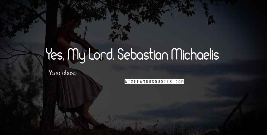 Yana Toboso Quotes: Yes, My Lord.-Sebastian Michaelis