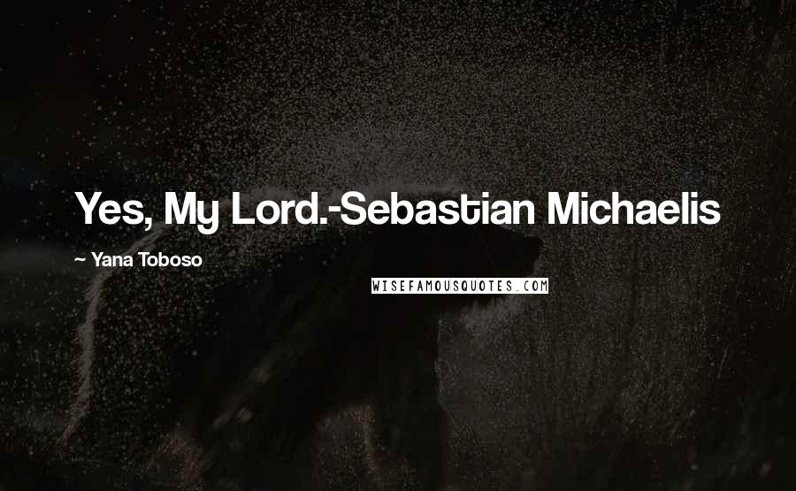 Yana Toboso Quotes: Yes, My Lord.-Sebastian Michaelis