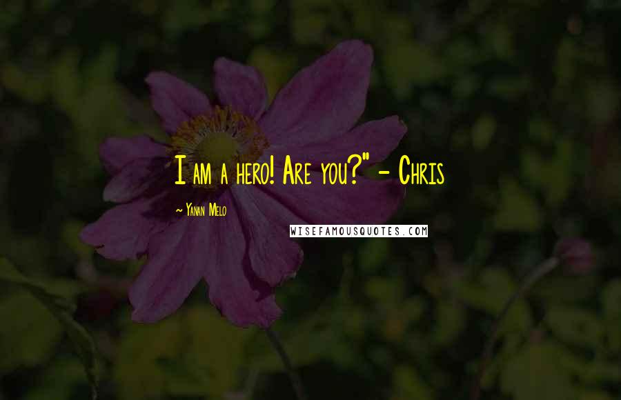 Yanan Melo Quotes: I am a hero! Are you?" - Chris