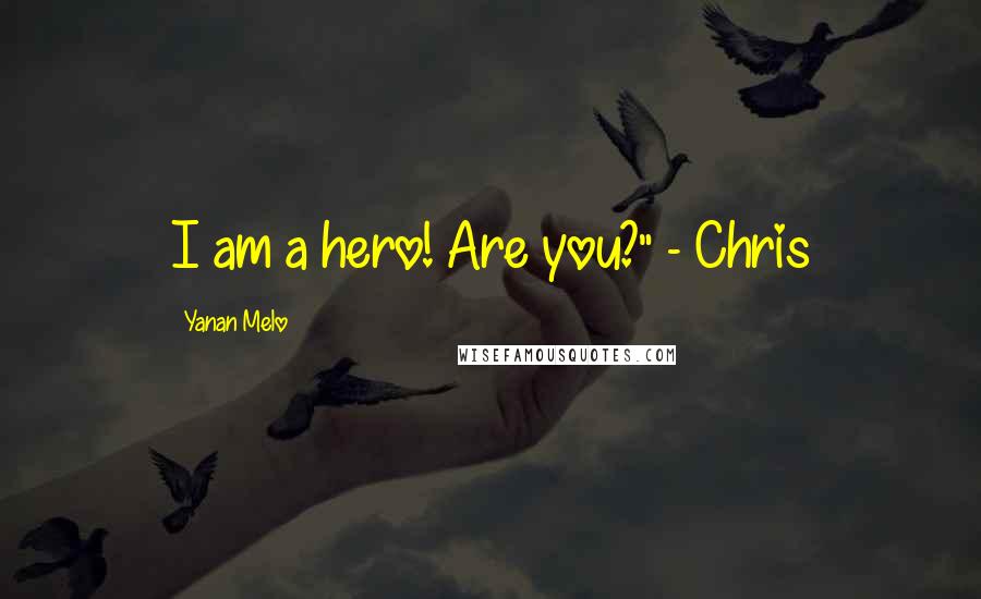 Yanan Melo Quotes: I am a hero! Are you?" - Chris