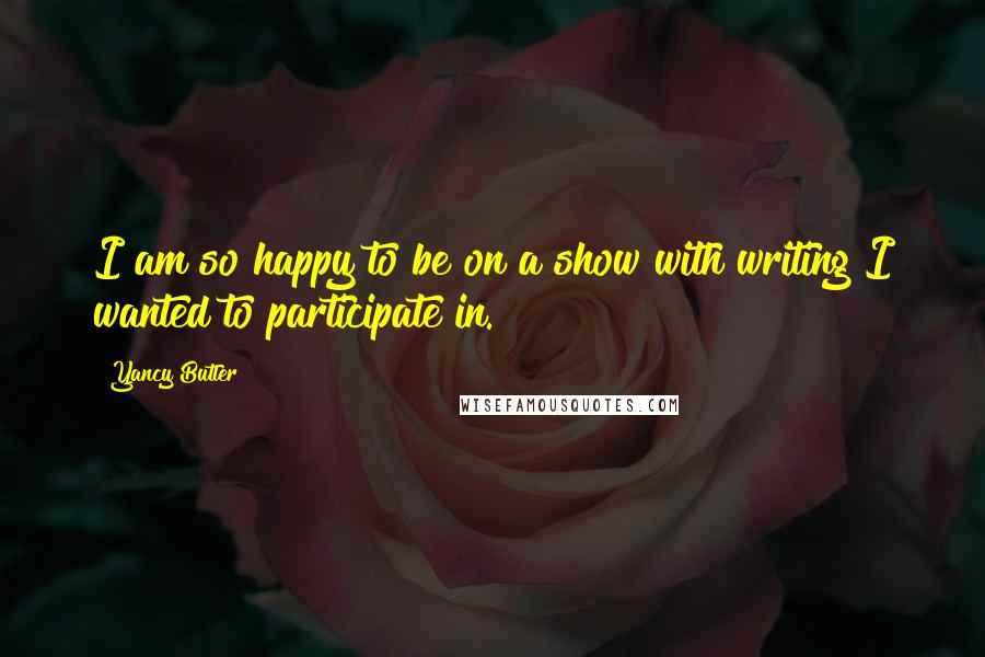 Yancy Butler Quotes: I am so happy to be on a show with writing I wanted to participate in.