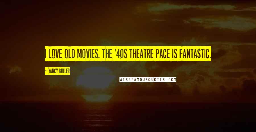 Yancy Butler Quotes: I love old movies. The '40s theatre pace is fantastic.