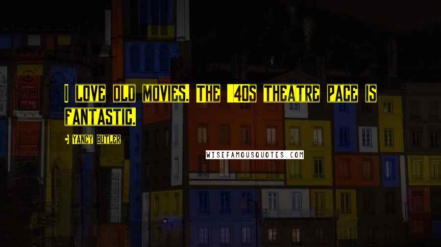 Yancy Butler Quotes: I love old movies. The '40s theatre pace is fantastic.