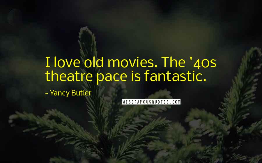 Yancy Butler Quotes: I love old movies. The '40s theatre pace is fantastic.