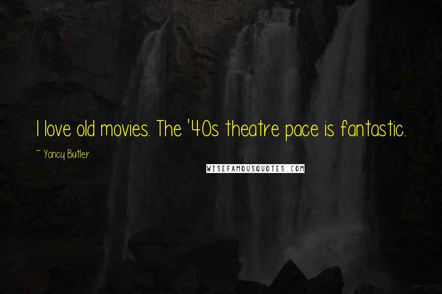 Yancy Butler Quotes: I love old movies. The '40s theatre pace is fantastic.