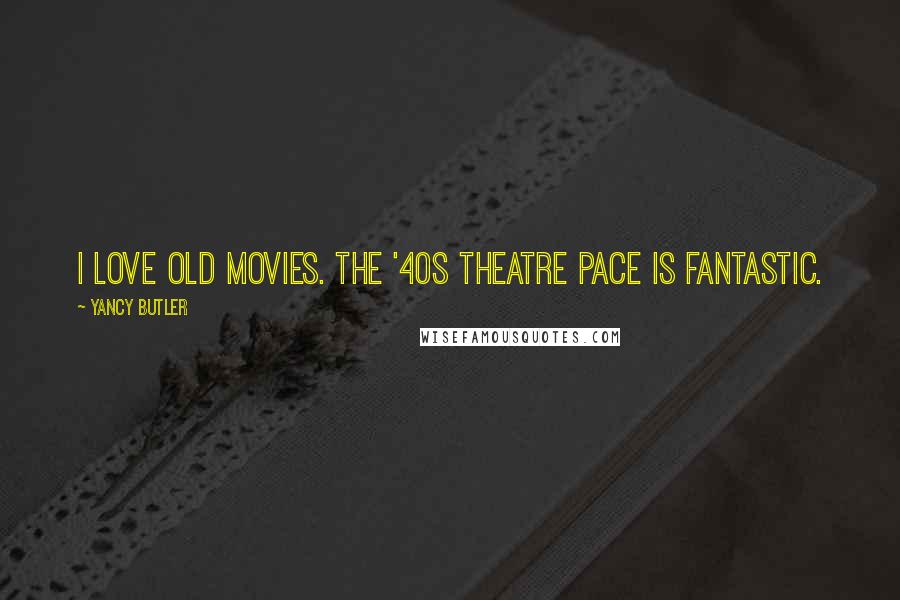 Yancy Butler Quotes: I love old movies. The '40s theatre pace is fantastic.