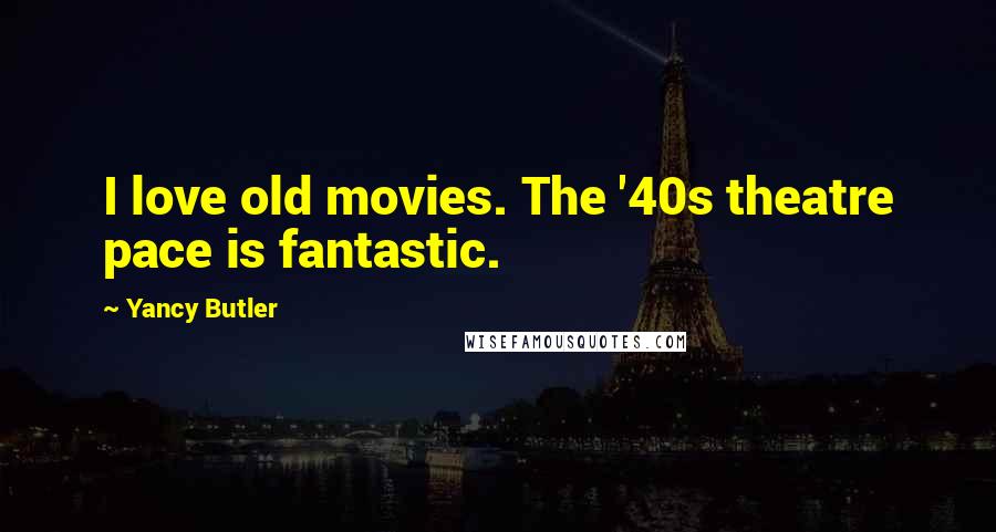 Yancy Butler Quotes: I love old movies. The '40s theatre pace is fantastic.