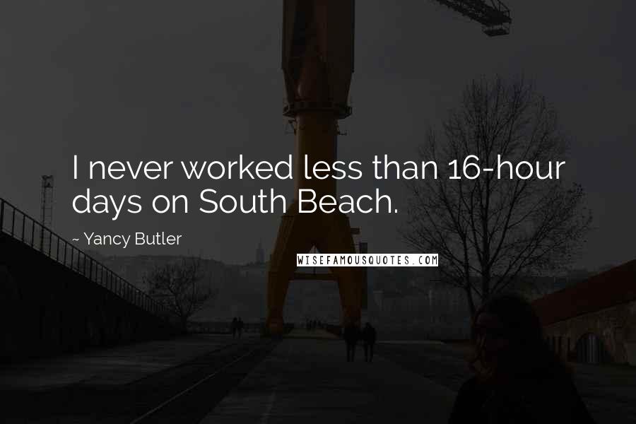 Yancy Butler Quotes: I never worked less than 16-hour days on South Beach.