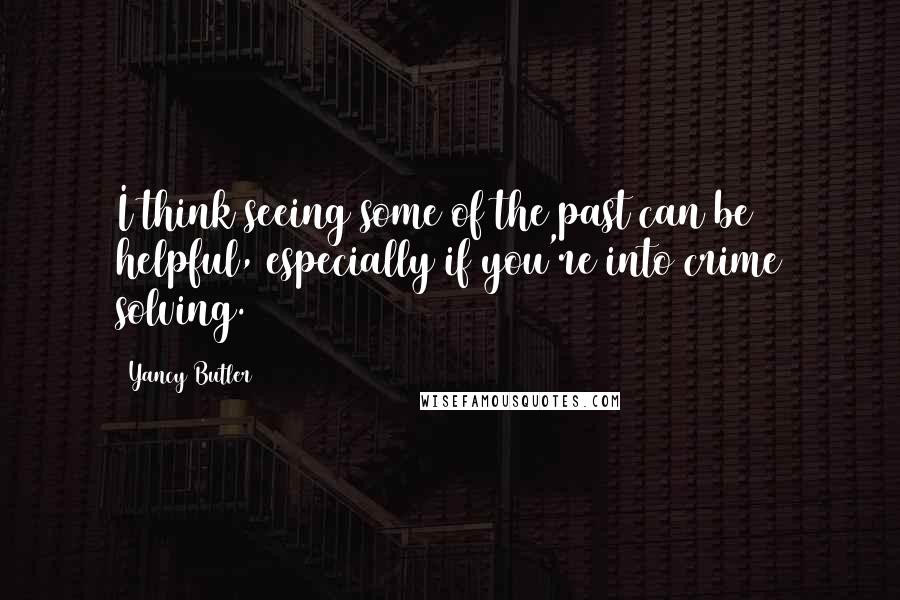 Yancy Butler Quotes: I think seeing some of the past can be helpful, especially if you're into crime solving.