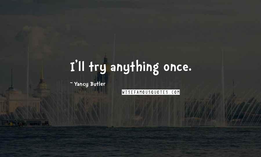 Yancy Butler Quotes: I'll try anything once.