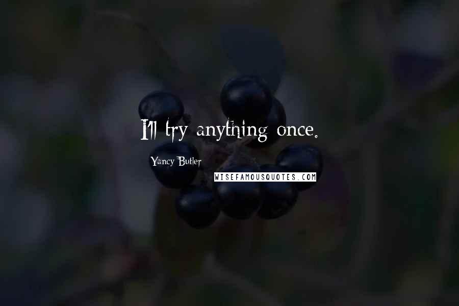 Yancy Butler Quotes: I'll try anything once.