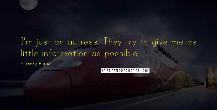 Yancy Butler Quotes: I'm just an actress. They try to give me as little information as possible.