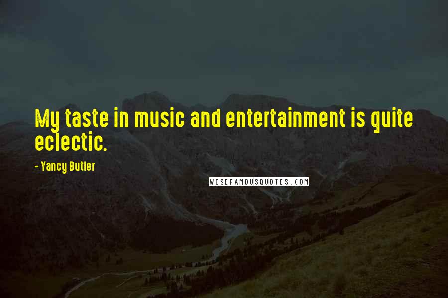 Yancy Butler Quotes: My taste in music and entertainment is quite eclectic.