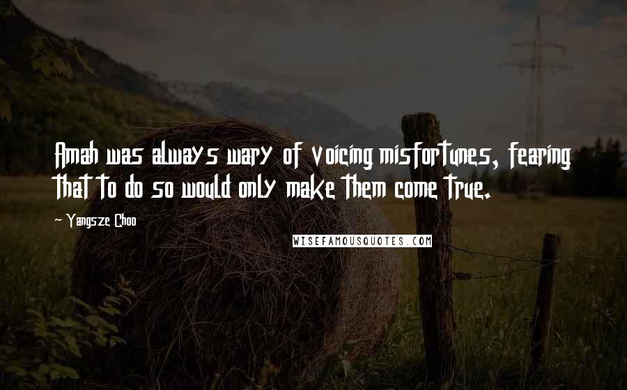 Yangsze Choo Quotes: Amah was always wary of voicing misfortunes, fearing that to do so would only make them come true.