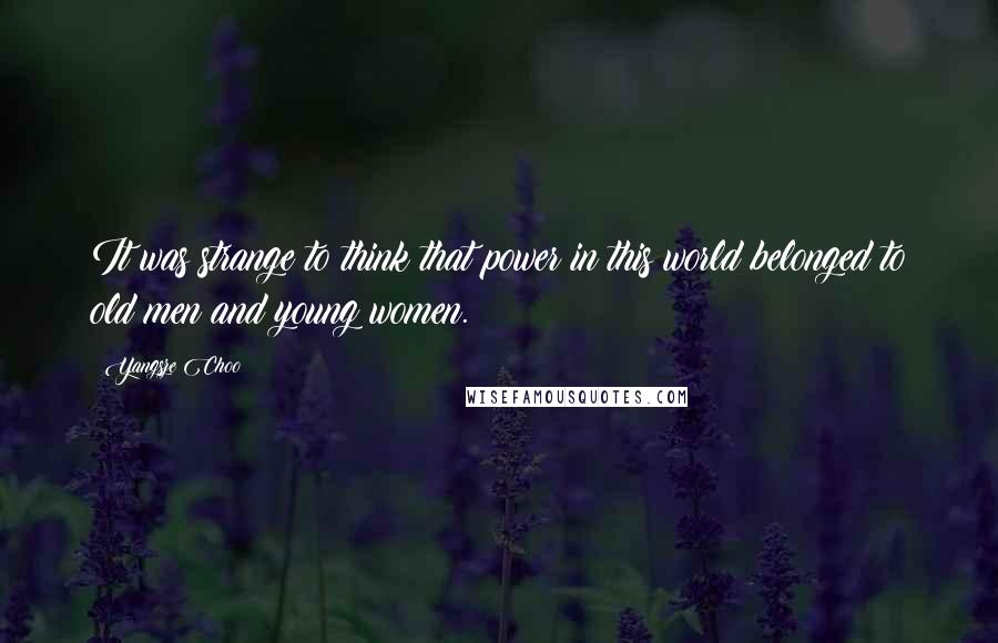 Yangsze Choo Quotes: It was strange to think that power in this world belonged to old men and young women.