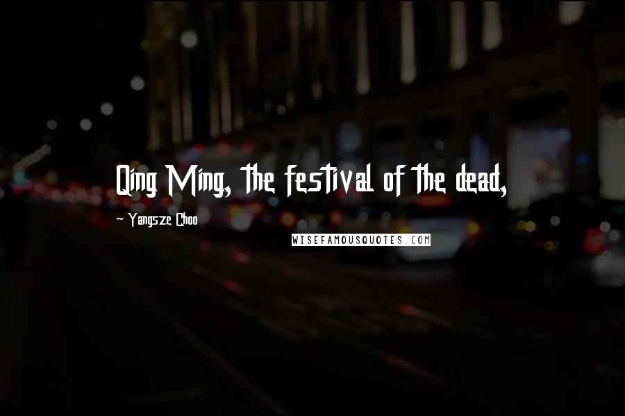 Yangsze Choo Quotes: Qing Ming, the festival of the dead,