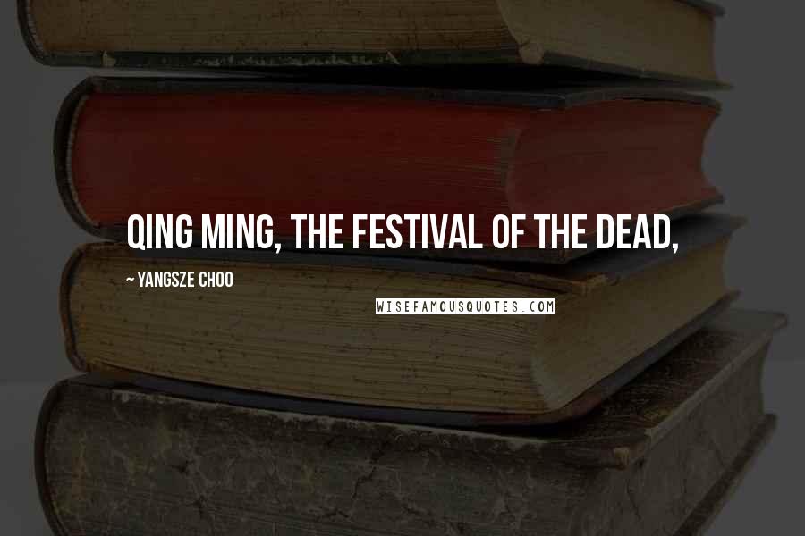 Yangsze Choo Quotes: Qing Ming, the festival of the dead,