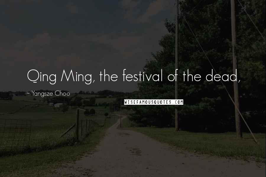 Yangsze Choo Quotes: Qing Ming, the festival of the dead,