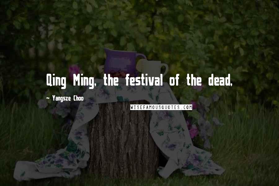Yangsze Choo Quotes: Qing Ming, the festival of the dead,