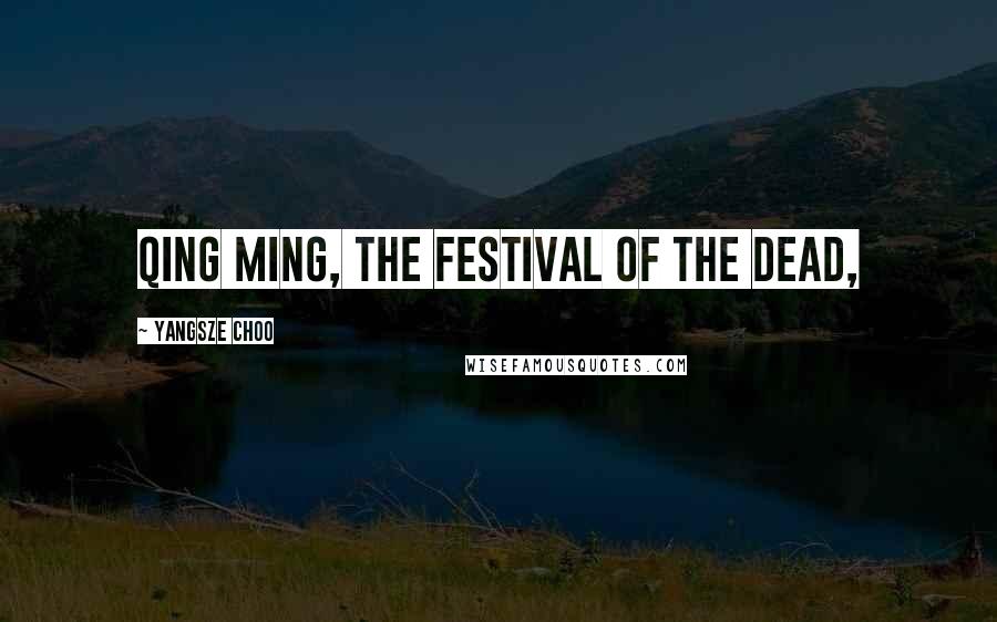 Yangsze Choo Quotes: Qing Ming, the festival of the dead,