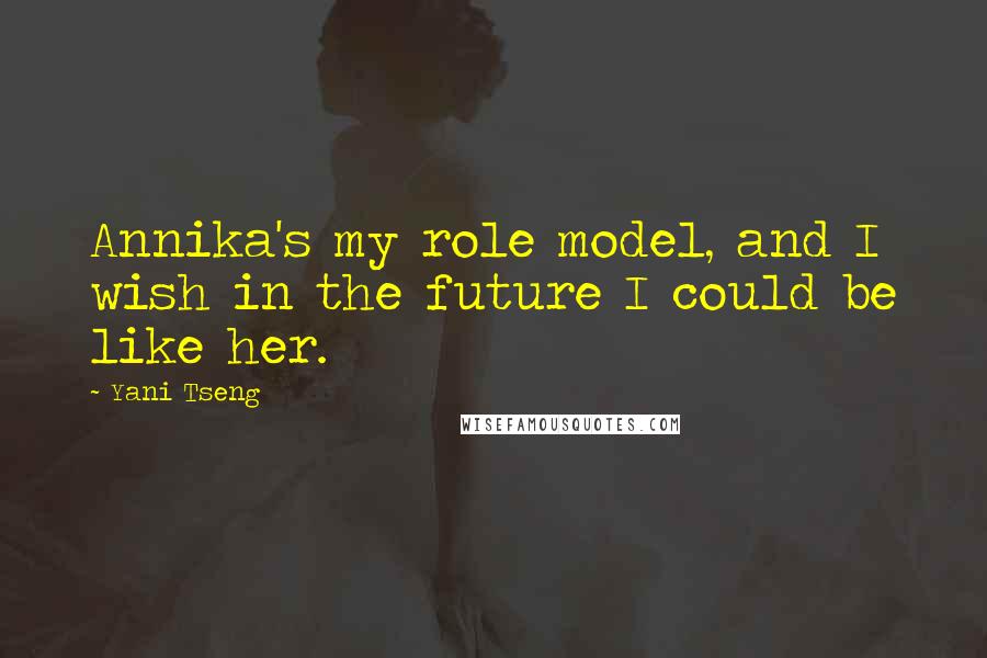 Yani Tseng Quotes: Annika's my role model, and I wish in the future I could be like her.
