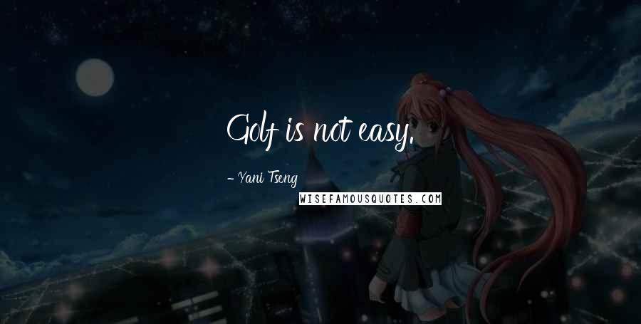 Yani Tseng Quotes: Golf is not easy.