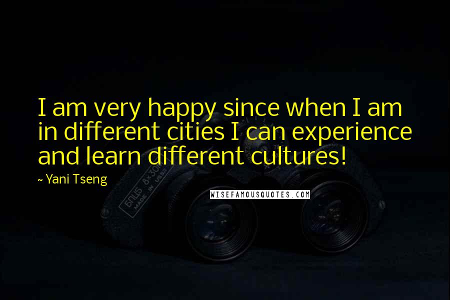 Yani Tseng Quotes: I am very happy since when I am in different cities I can experience and learn different cultures!