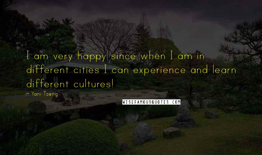 Yani Tseng Quotes: I am very happy since when I am in different cities I can experience and learn different cultures!