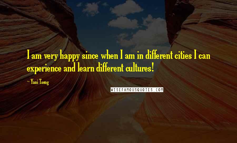 Yani Tseng Quotes: I am very happy since when I am in different cities I can experience and learn different cultures!
