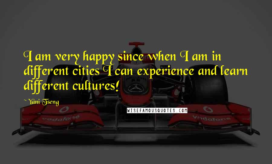 Yani Tseng Quotes: I am very happy since when I am in different cities I can experience and learn different cultures!