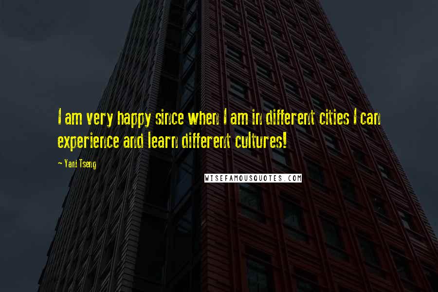 Yani Tseng Quotes: I am very happy since when I am in different cities I can experience and learn different cultures!