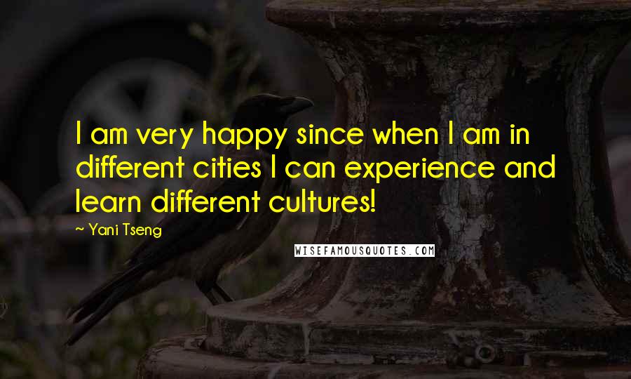 Yani Tseng Quotes: I am very happy since when I am in different cities I can experience and learn different cultures!