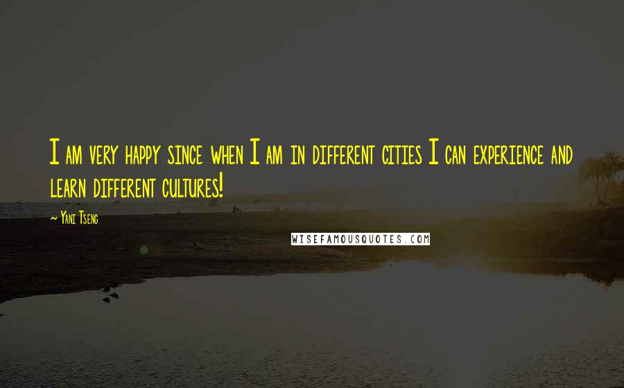 Yani Tseng Quotes: I am very happy since when I am in different cities I can experience and learn different cultures!