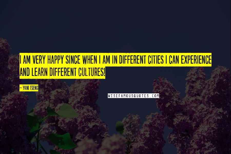 Yani Tseng Quotes: I am very happy since when I am in different cities I can experience and learn different cultures!